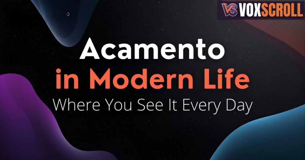Acamento in Modern Life: Where You See It Every Day