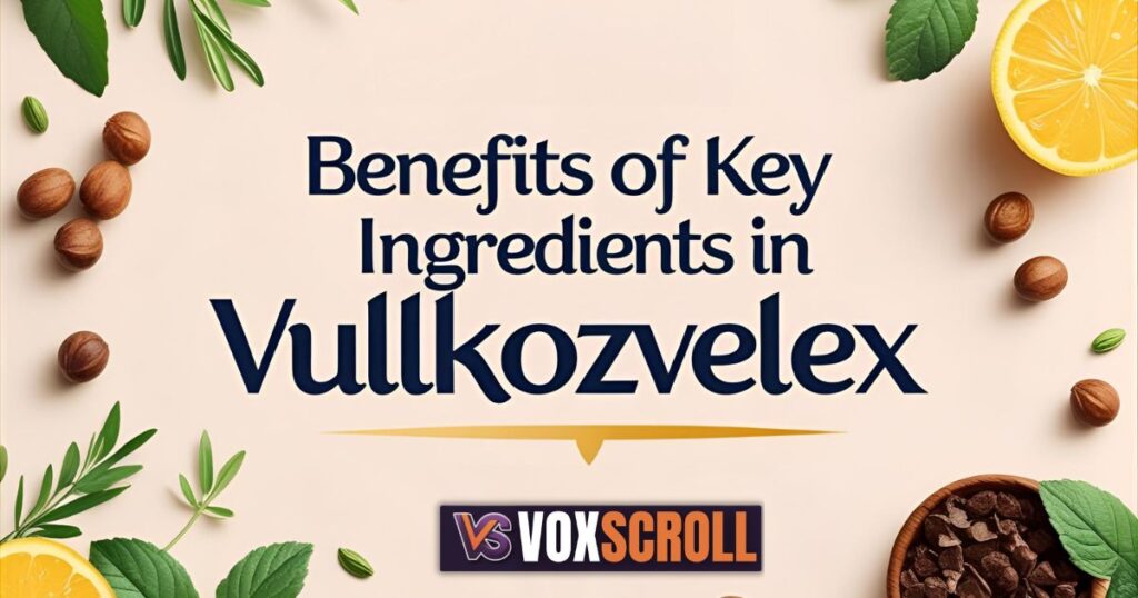 Benefits of Key Ingredients in Vullkozvelex