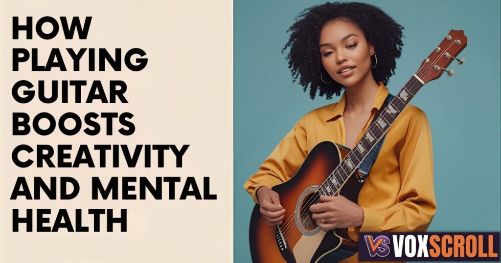 5 Facts About How Guitars Can Help Improve You Memory, Boosts Creativity and Mental Health