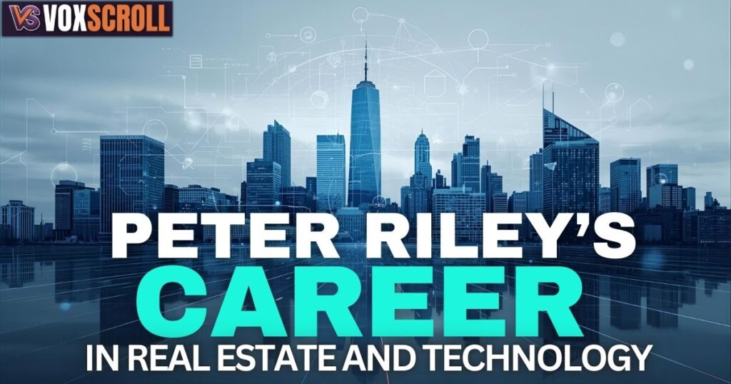 Peter Riley’s Career in Real Estate and Technology