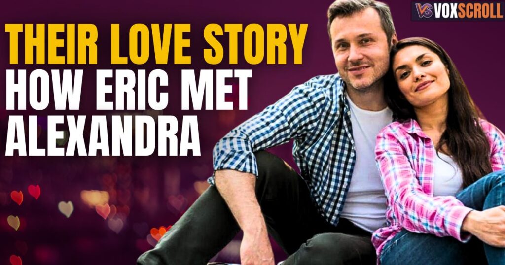 Their Love Story How Eric Met Alexandra