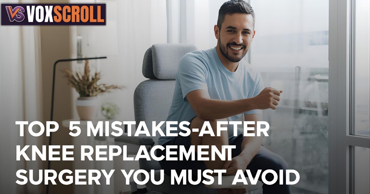 Top 5 Mistakes After Knee Replacement Surgery You Must Avoid
