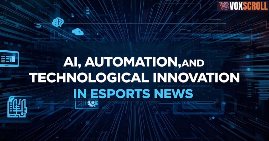 AI, Automation, and Technological Innovation in Esports News