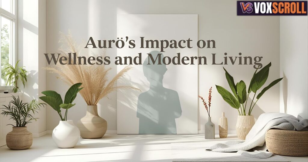 Aurö’s Impact on Wellness and Modern Living