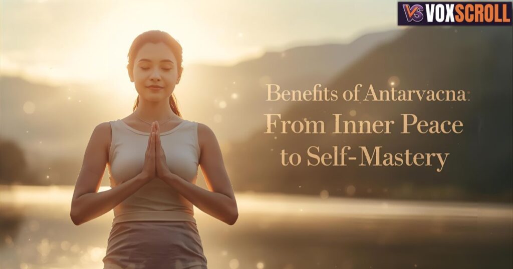 Benefits of Antarvacna: From Inner Peace to Self-Mastery