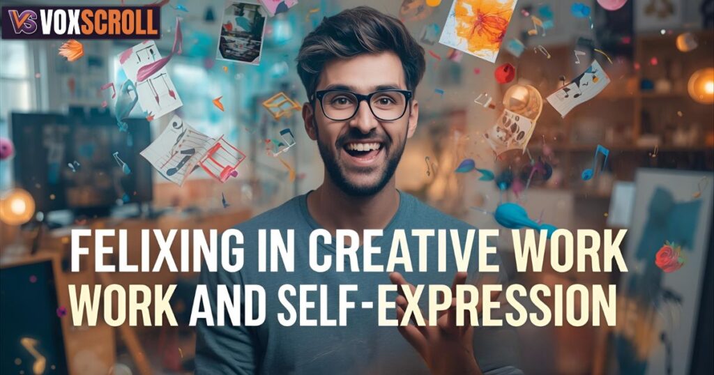 Felixing in Creative Work and Self-Expression