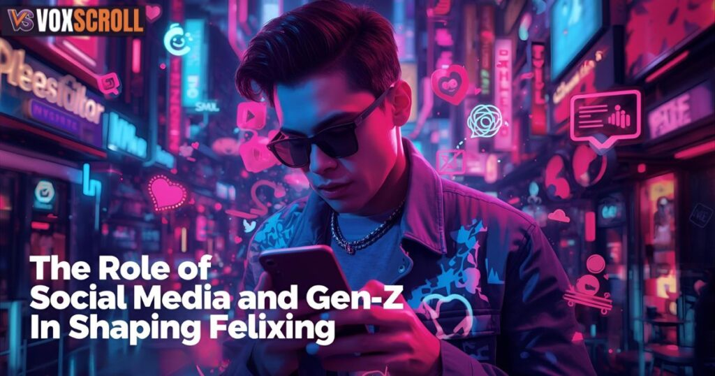 The Role of Social Media and Gen-Z in Shaping Felixing