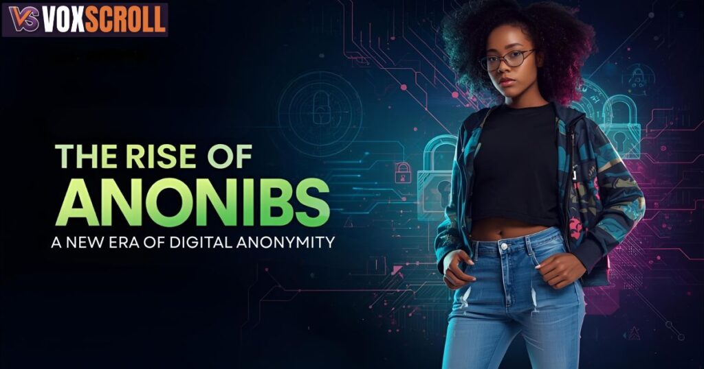 The Rise of Anonibs: A New Era of Digital Anonymity