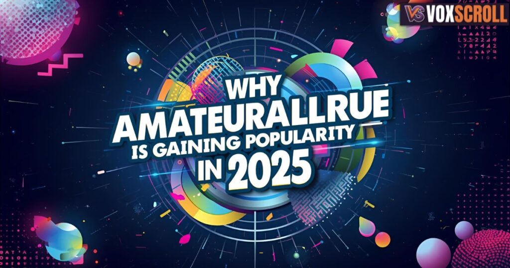 Why Amateurallrue Is Gaining Popularity in 2025