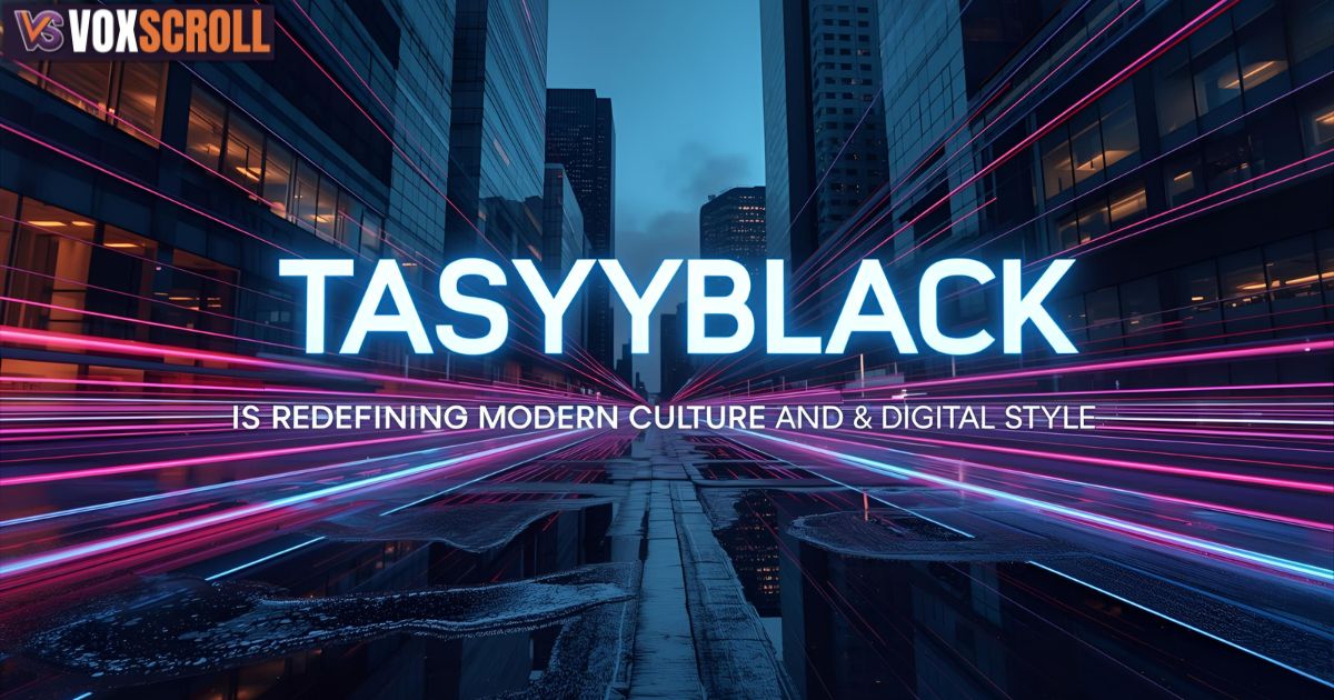 12 Bold Reasons Why “Tasyyblack” Is Redefining Modern Culture and Digital Style