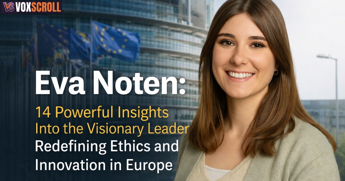 Eva Noten: 14 Powerful Insights Into the Visionary Leader Redefining Ethics and Innovation in Europe