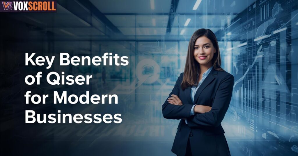 Key Benefits of Qiser for Modern Businesses