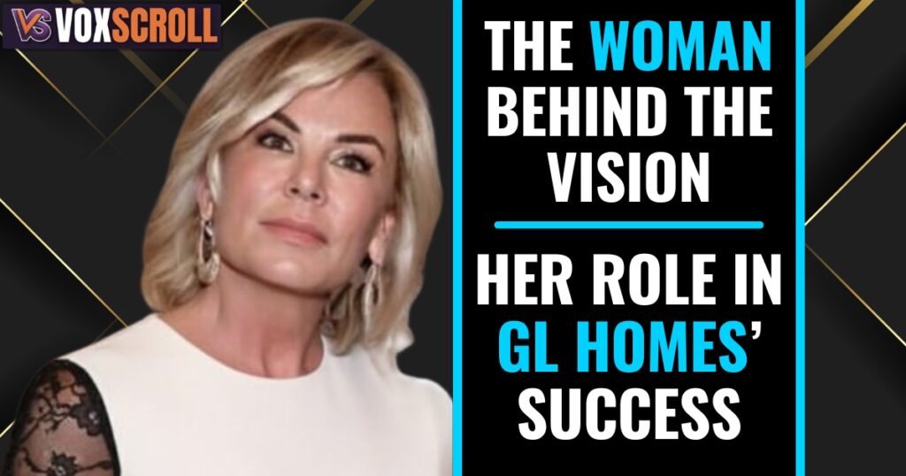 The Woman Behind the Vision: Her Role in GL Homes’ Success
