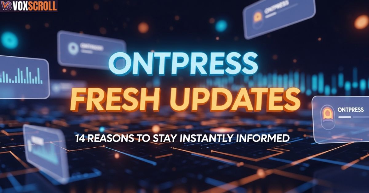 14 Reasons Ontpress Fresh Updates Keep You Instantly Informed