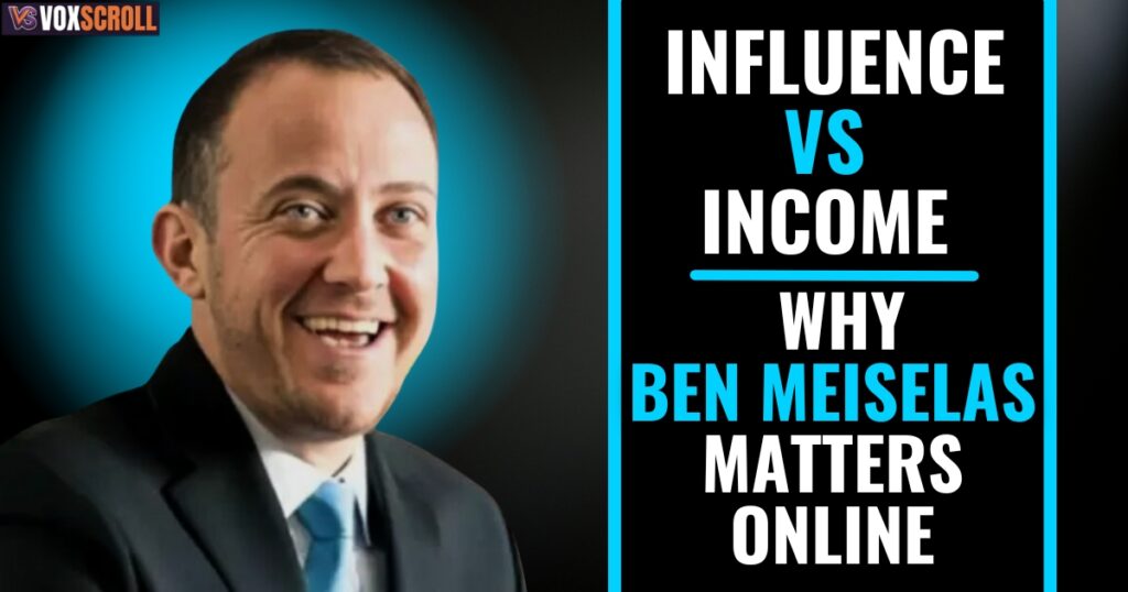 Influence vs. Income: Why Ben Meiselas Matters Online