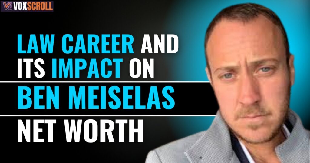 Law Career and Its Impact on Ben Meiselas Net Worth