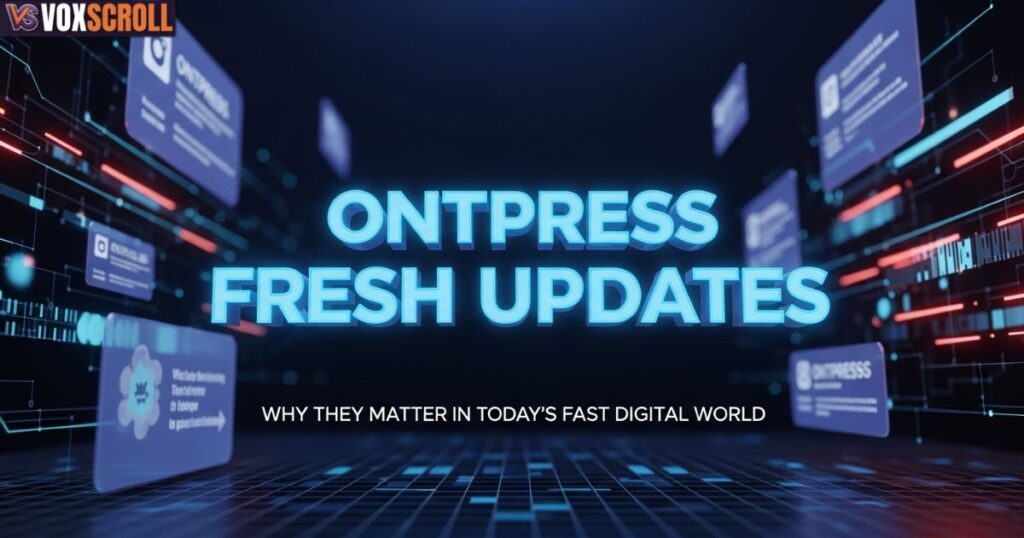 Why Ontpress Fresh Updates Matter in Today’s Fast Digital World