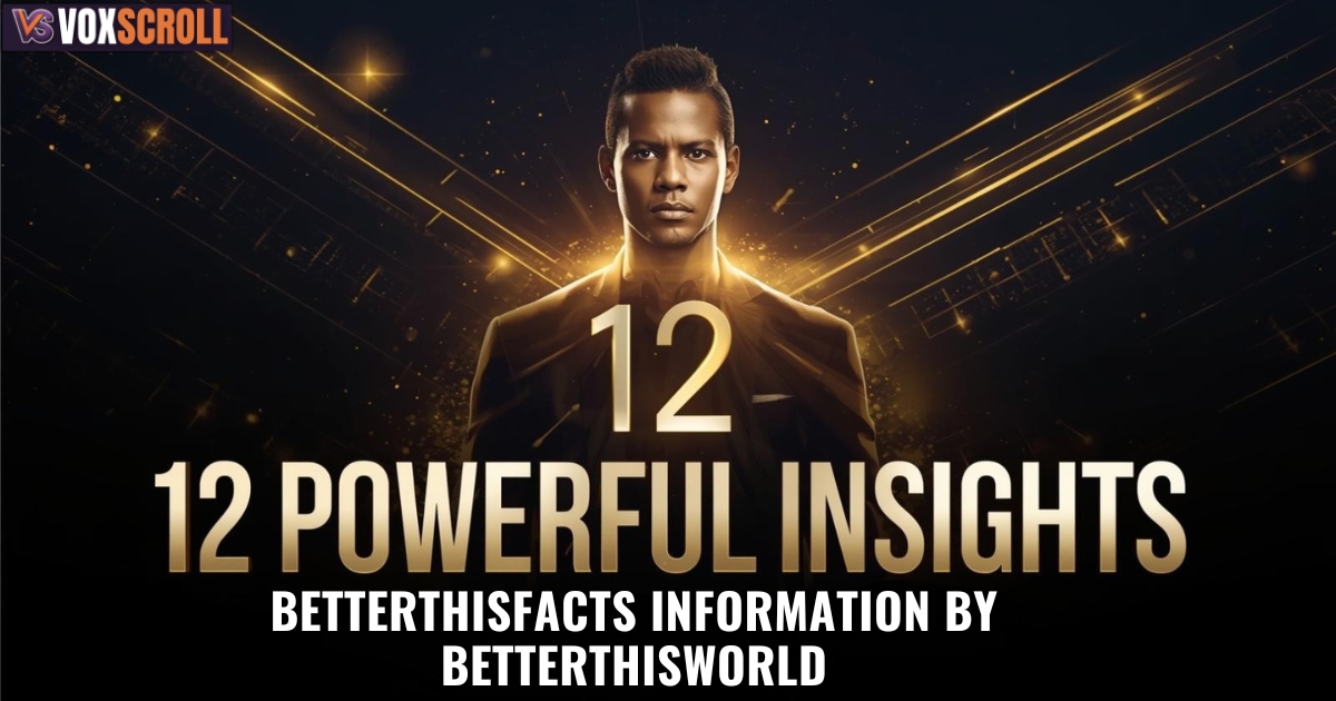 BetterThisFacts Information by BetterThisWorld: 12 Powerful Insights You Need