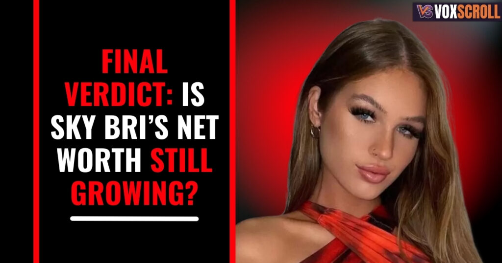 Final Verdict: Is Sky Bri’s Net Worth Still Growing?