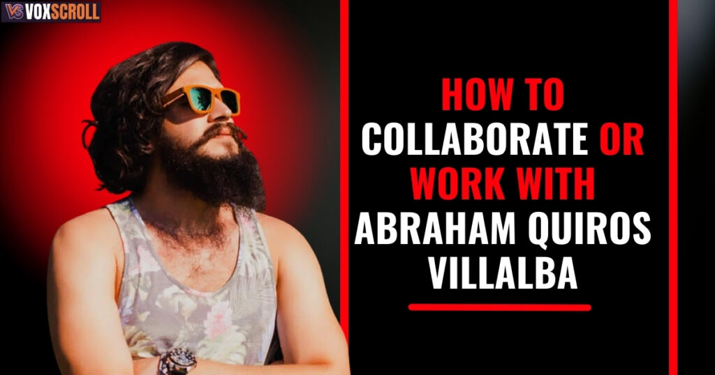 How to Collaborate or Work With Abraham Quiros Villalba