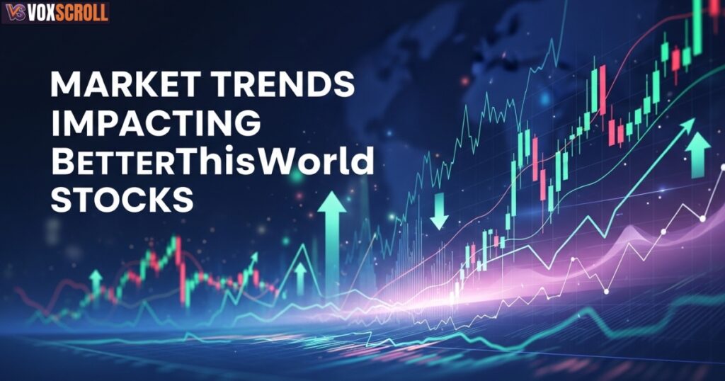 Market Trends Impacting BetterThisWorld Stocks