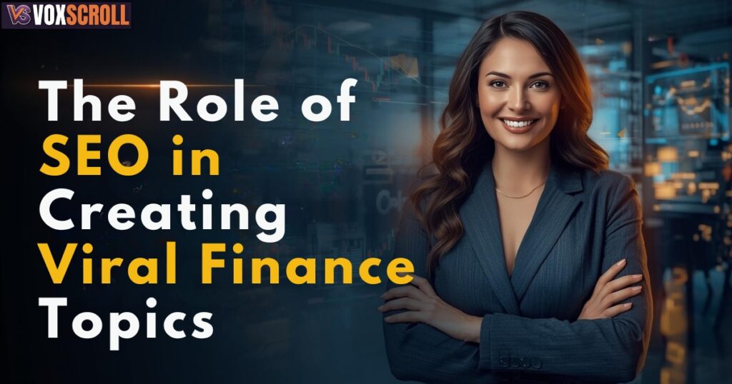 The Role of SEO in Creating Viral Finance Topics