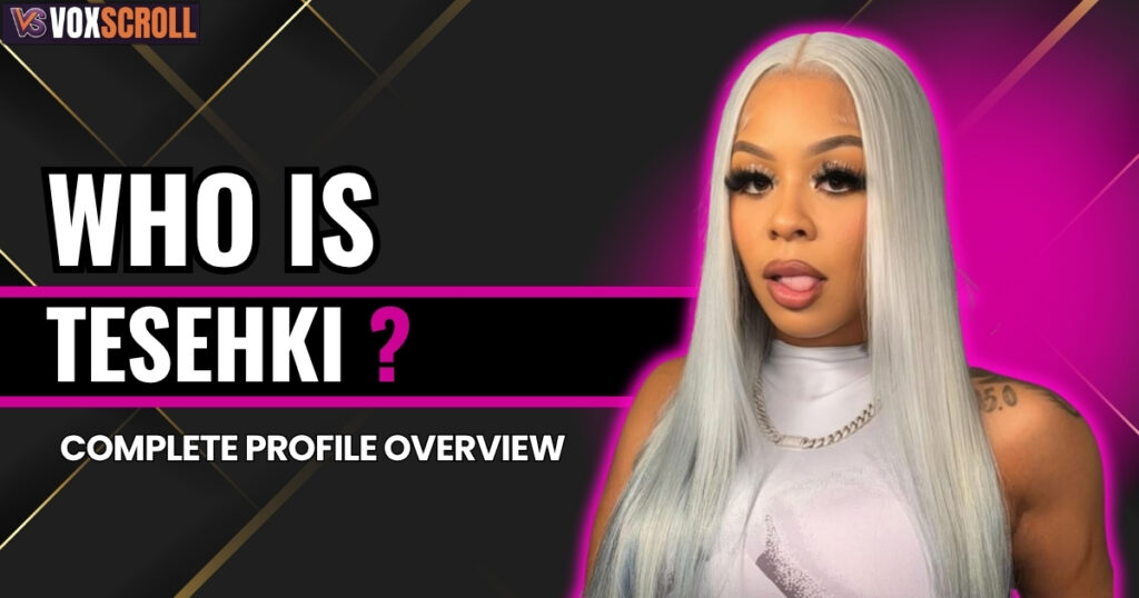 Who Is Tesehki? Complete Profile Overview